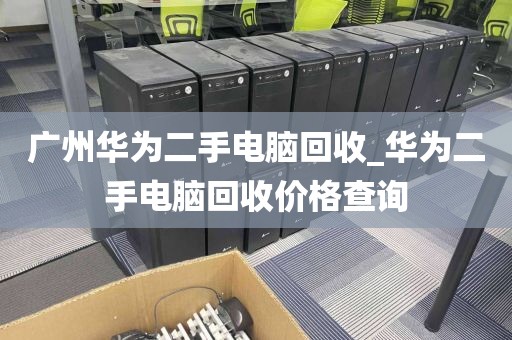 广州华为二手电脑回收_华为二手电脑回收价格查询