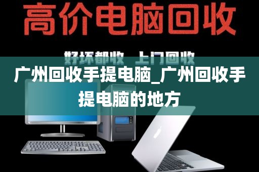 广州回收手提电脑_广州回收手提电脑的地方